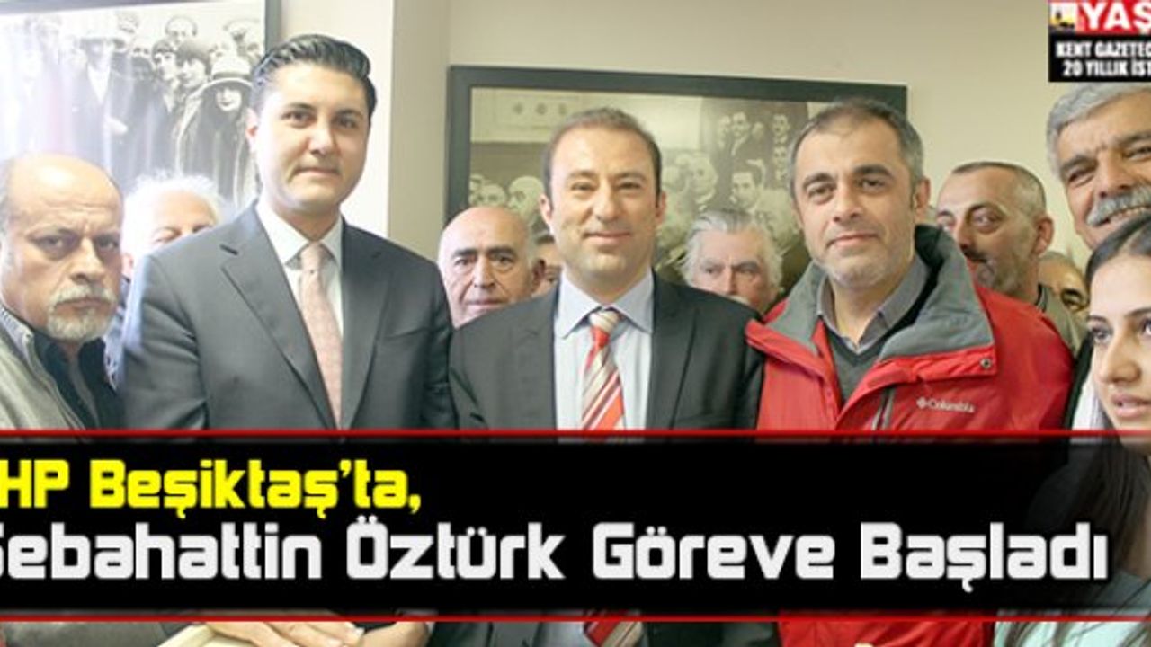 CHP Beşiktaş’ta Sebahattin Öztürk Göreve Başladı