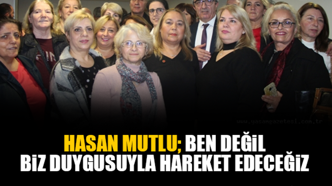 Hasan Mutlu; Ben değil biz duygusuyla hareket edeceğiz