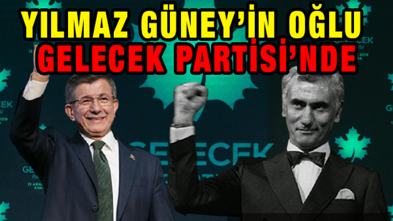 Yılmaz Güney'in Oğlu Gelecek Partisi'nde