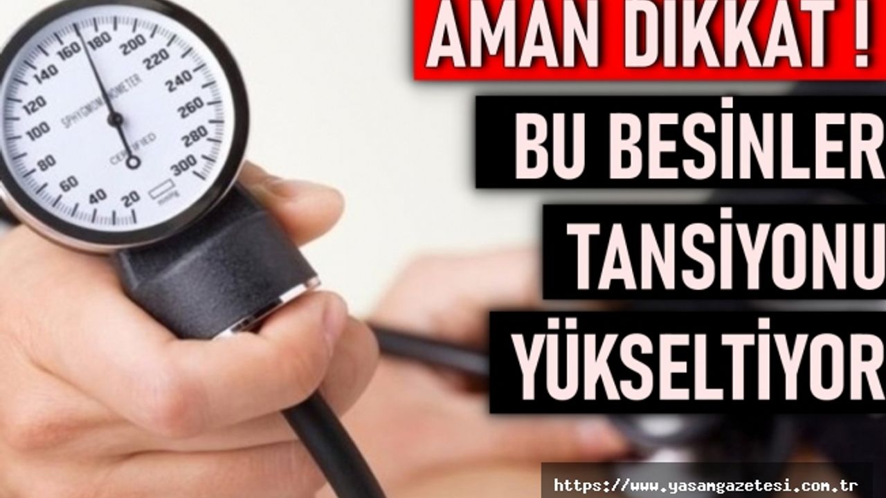Aman dikkat! Bu besinler tansiyonu yükseltiyor