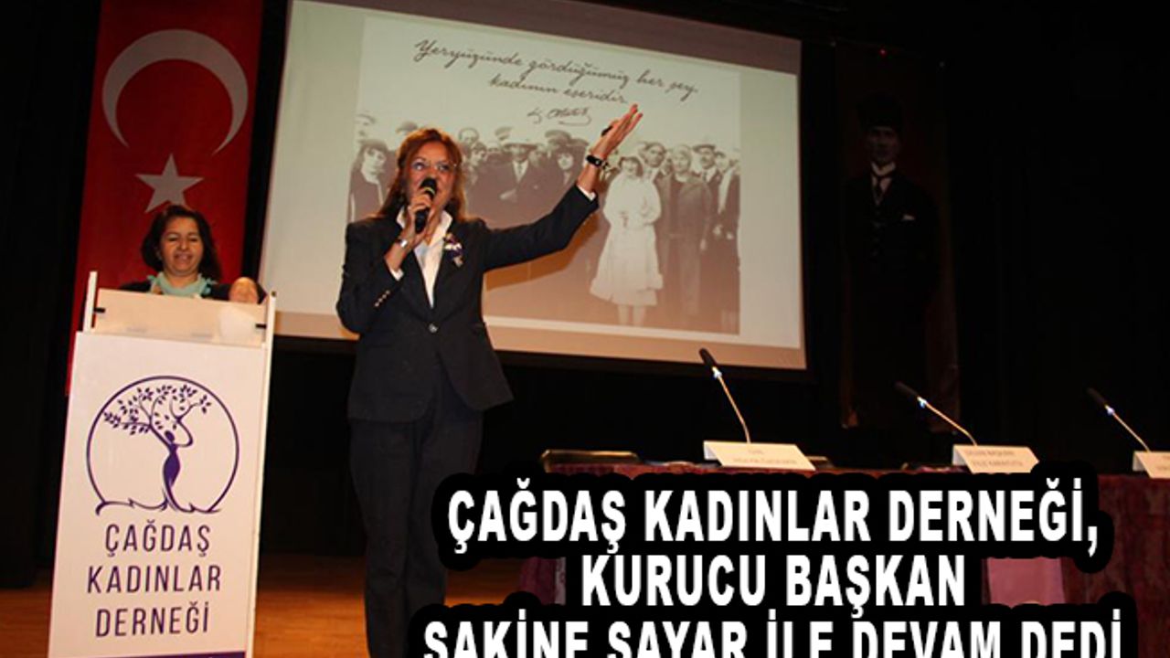 Çağdaş Kadınlar Derneği, kurucu başkan Sakine Sayar ile devam dedi