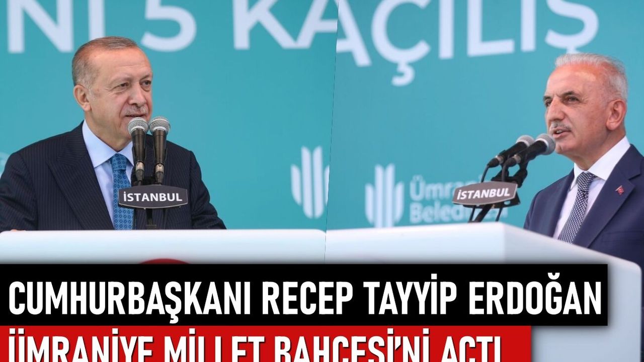 Cumhurbaşkanı Recep Tayyip Erdoğan Ümraniye Millet Bahçesi’ni açtı