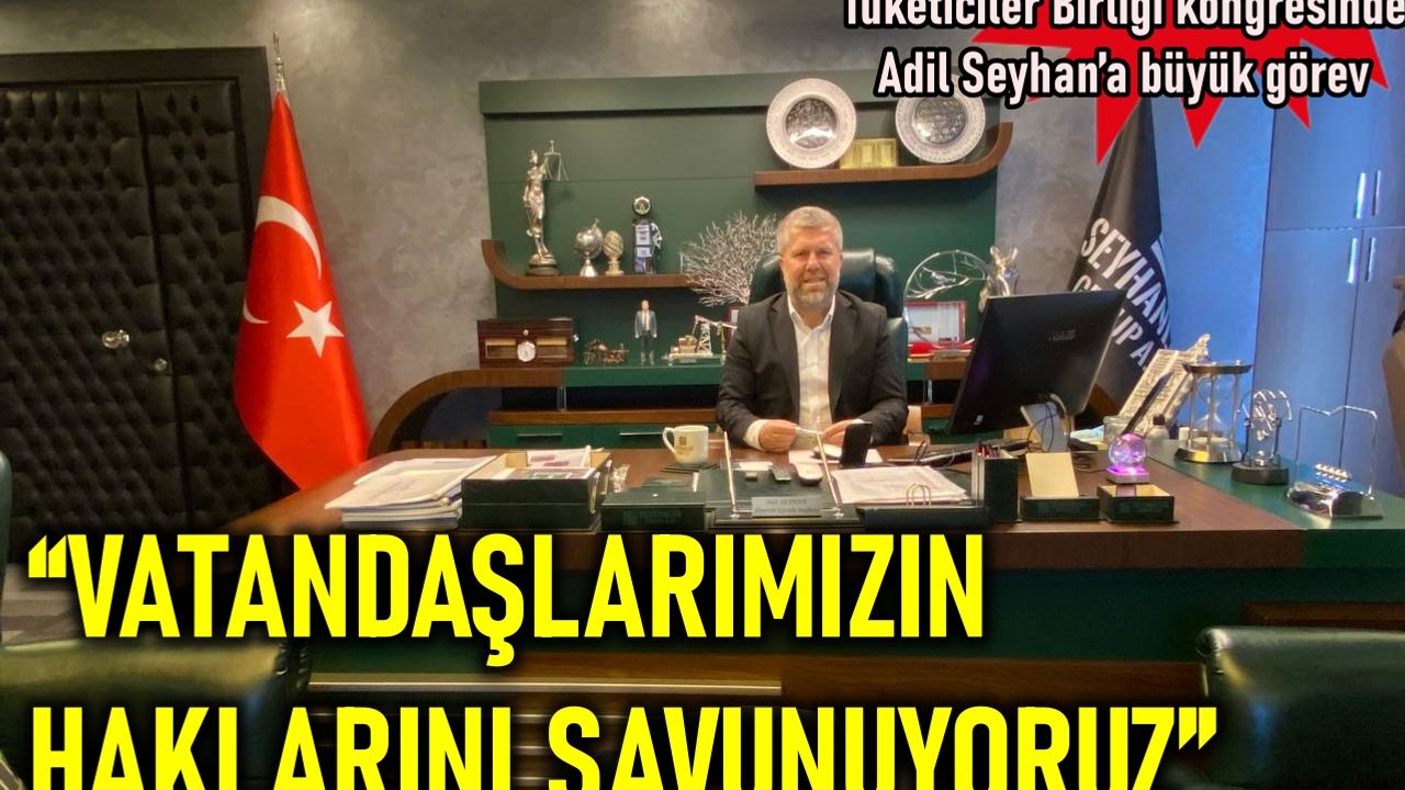 Tüketiciler Birliği kongresinde Adil Seyhan’a büyük görev