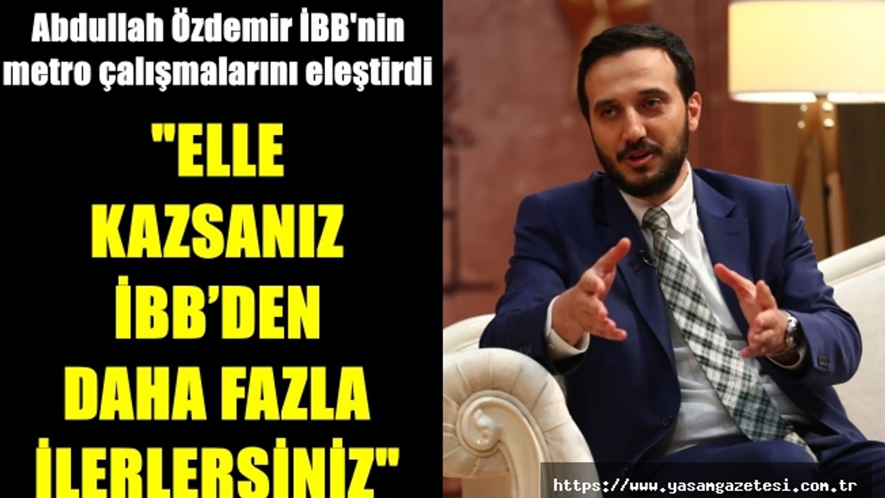 Özdemir: Elle kazsanız İBB’den daha fazla ilerlersiniz