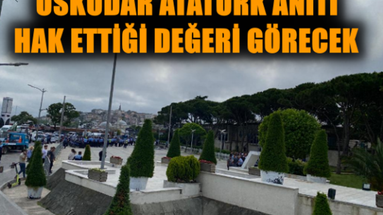 ÜSKÜDAR ATATÜRK ANITI HAK ETTİĞİ DEĞERİ GÖRECEK