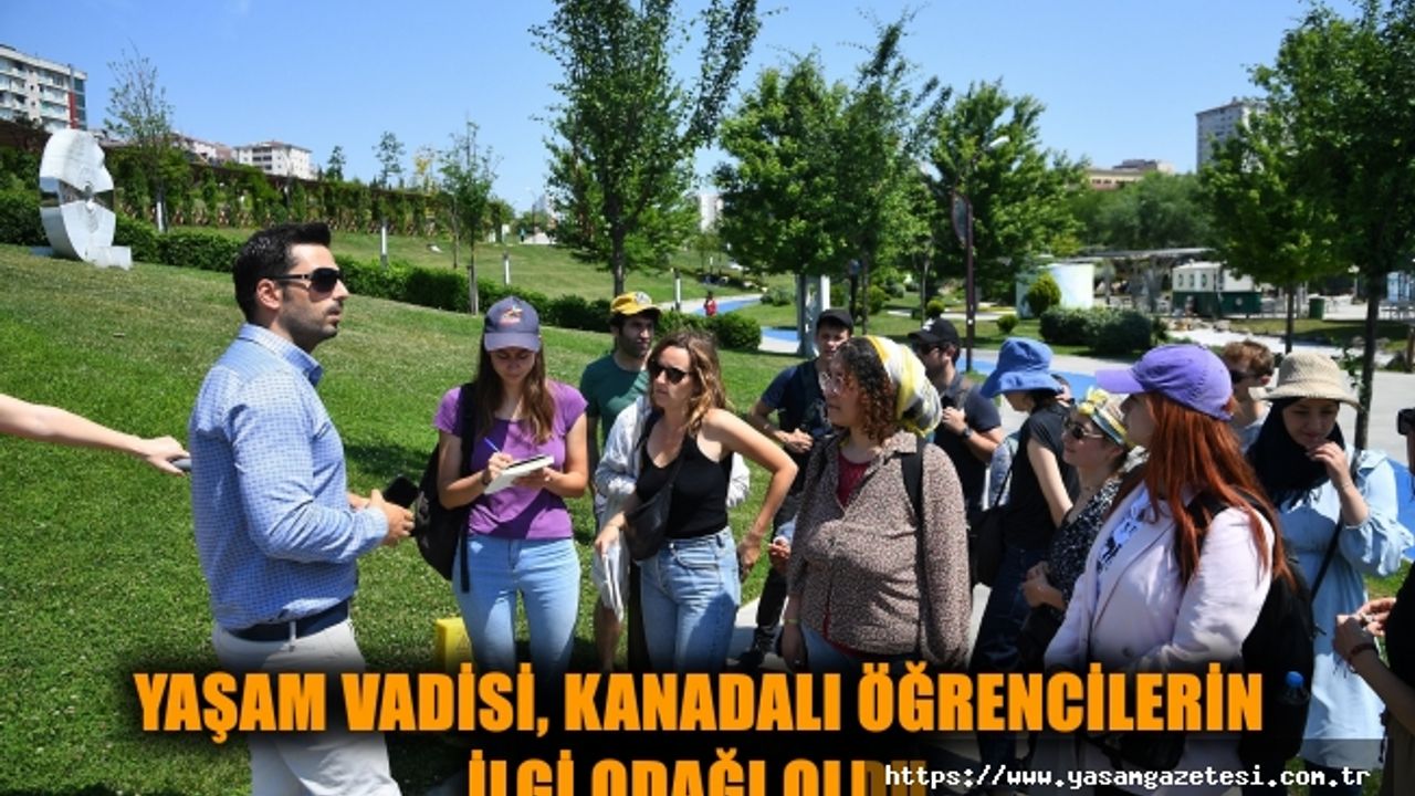 YAŞAM VADİSİ, KANADALI ÖĞRENCİLERİN İLGİ ODAĞI OLDU