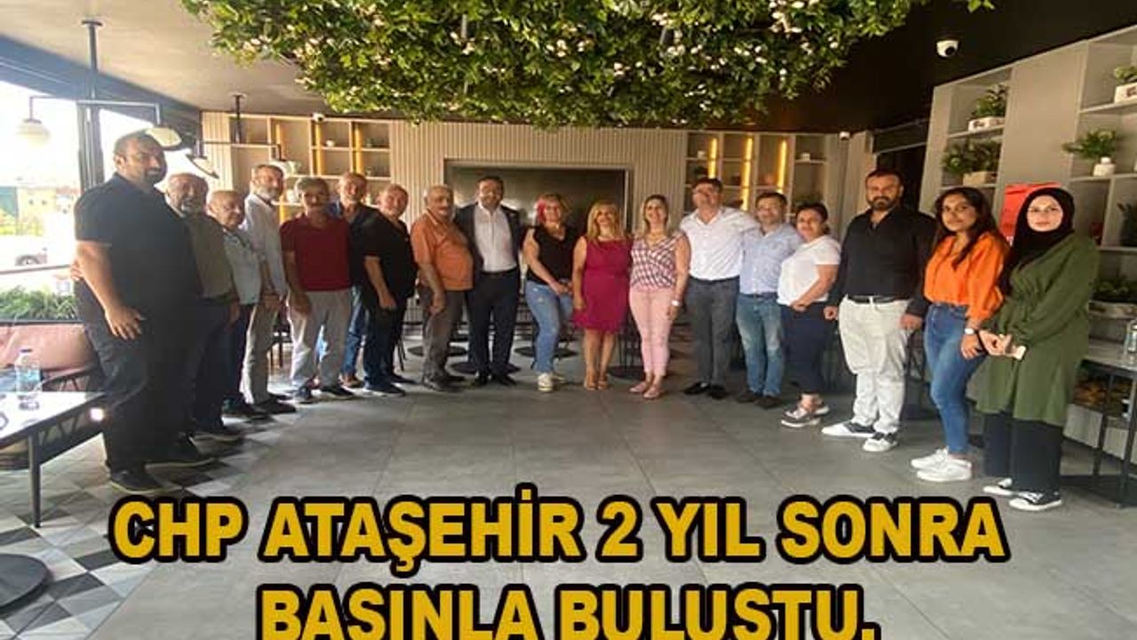 CHP Ataşehir 2 yıl sonra basınla buluştu.