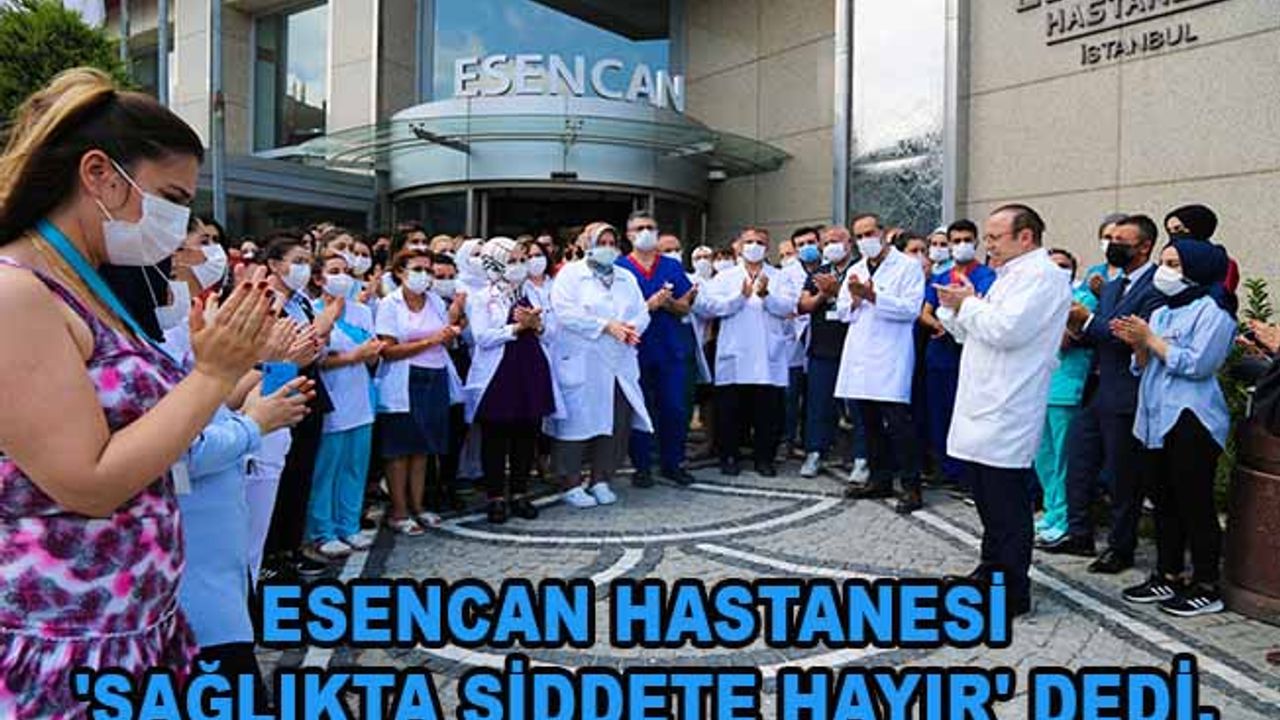 Esencan Hastanesi 'Sağlıkta Şiddete Hayır' dedi.