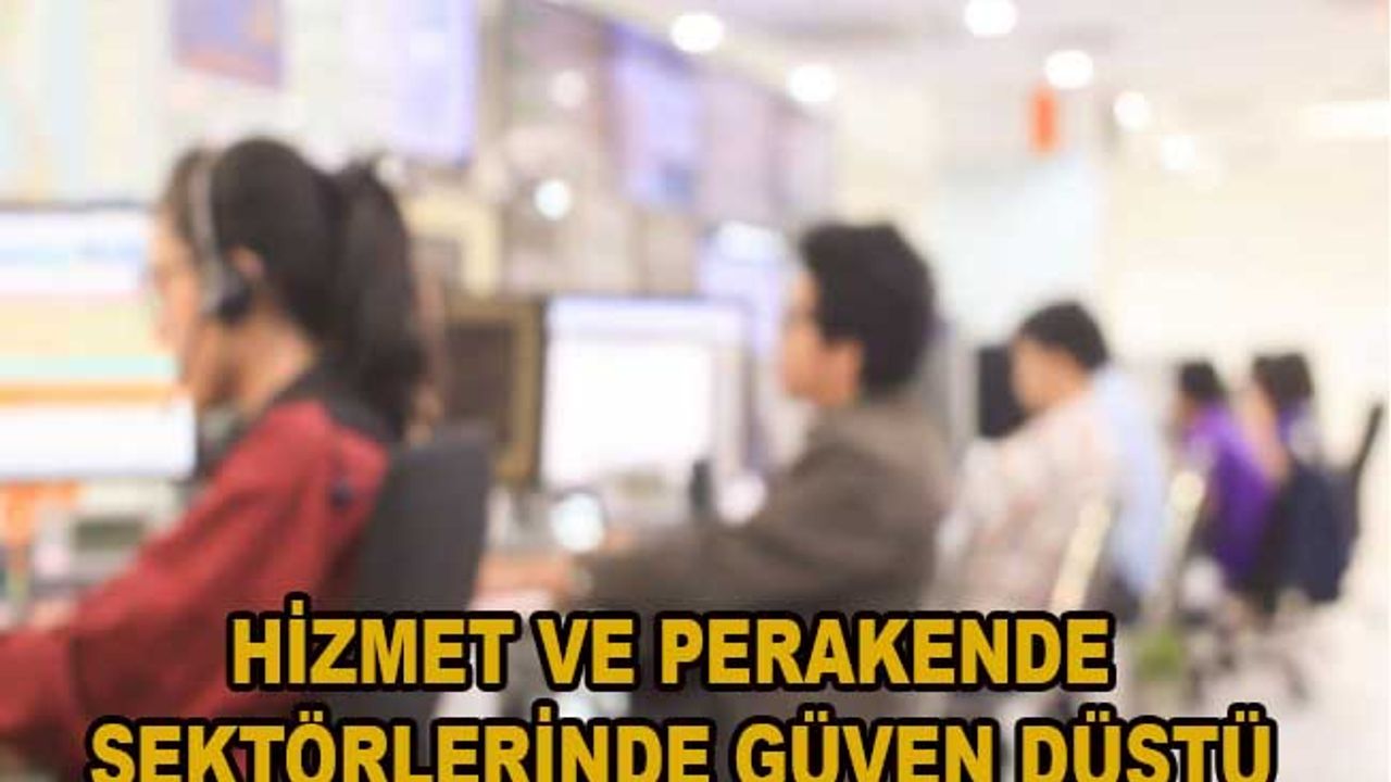 Hizmet ve perakende sektörlerinde güven düştü