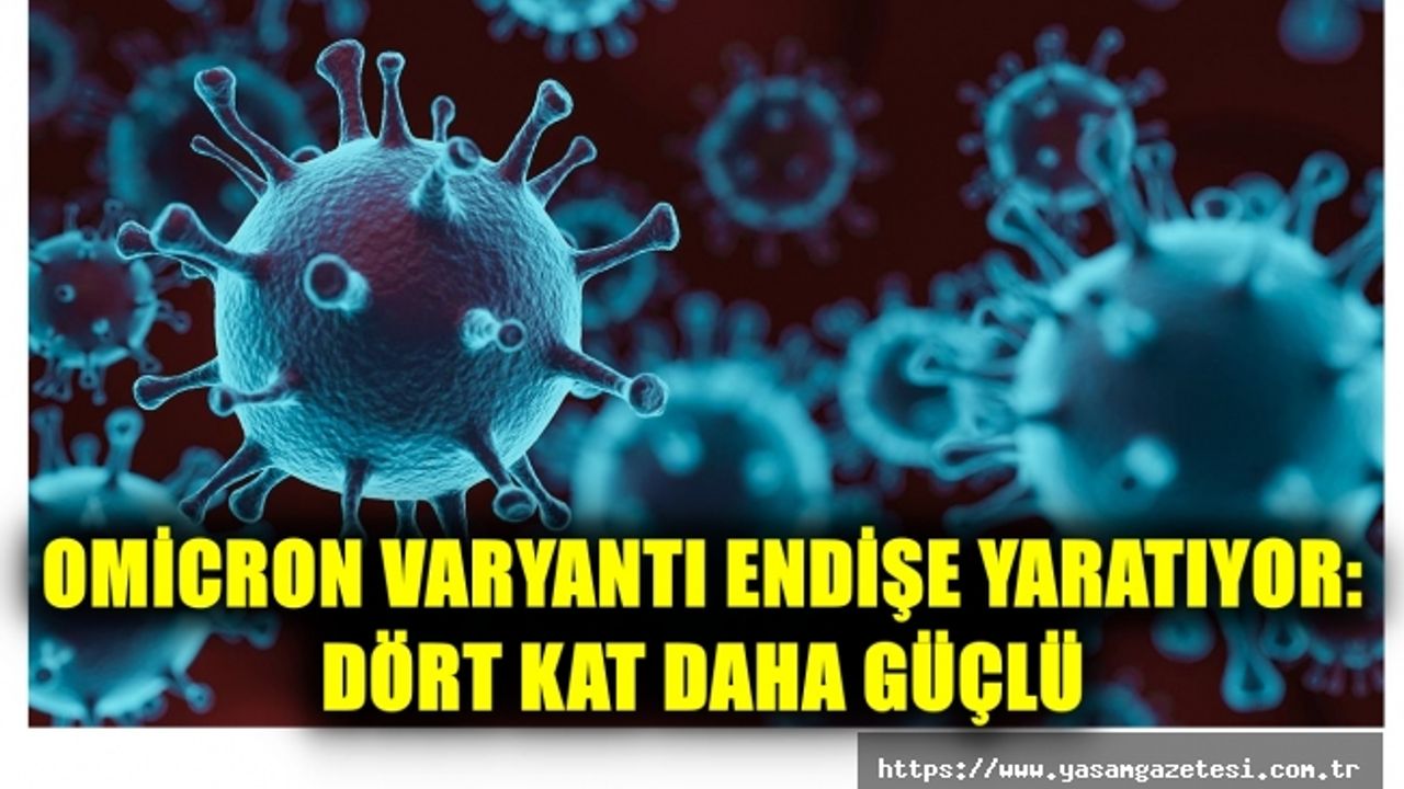 OMİCRON VARYANTI ENDİŞE YARATIYOR: DÖRT KAT DAHA GÜÇLÜ
