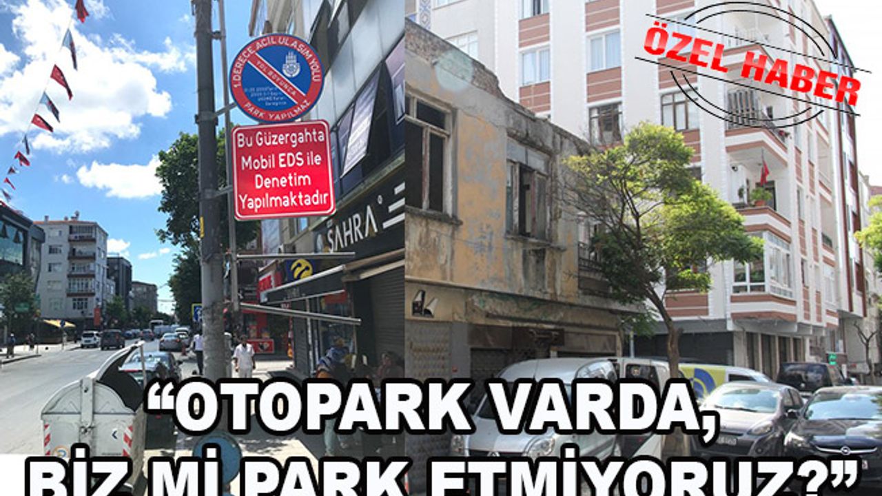 “Otopark varda, biz mi park etmiyoruz?”