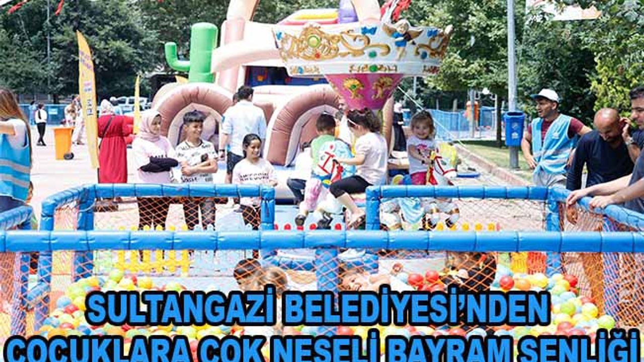 Sultangazi Belediyesi’nden Çocuklara Çok Neşeli Bayram Şenliği