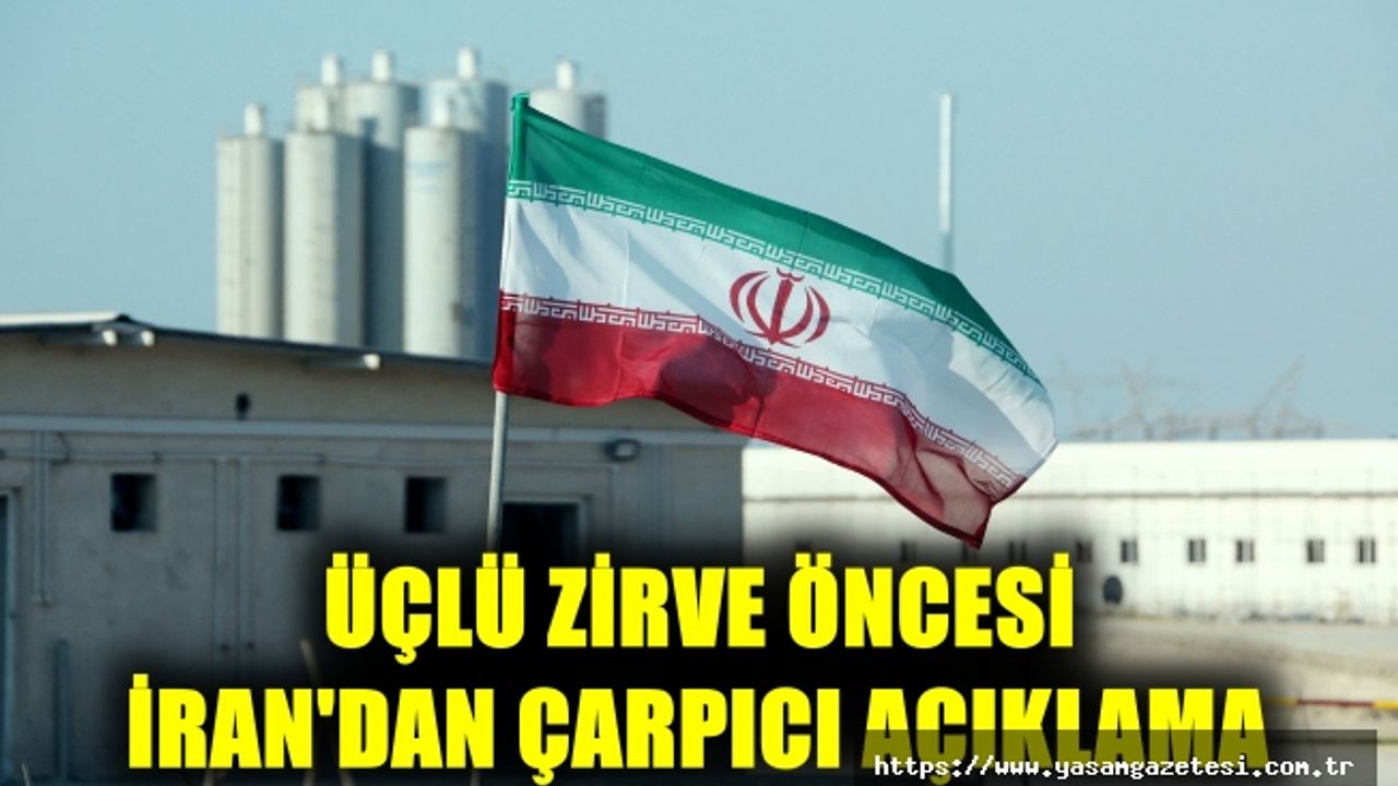 ÜÇLÜ ZİRVE ÖNCESİ İRAN'DAN ÇARPICI AÇIKLAMA