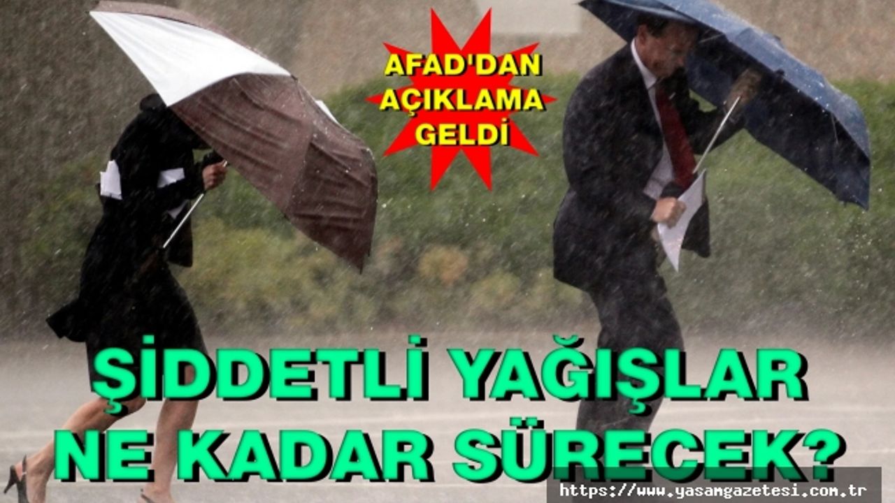 AFAD'DAN AÇIKLAMA GELDİ... ŞİDDETLİ YAĞIŞLAR NE KADAR SÜRECEK?