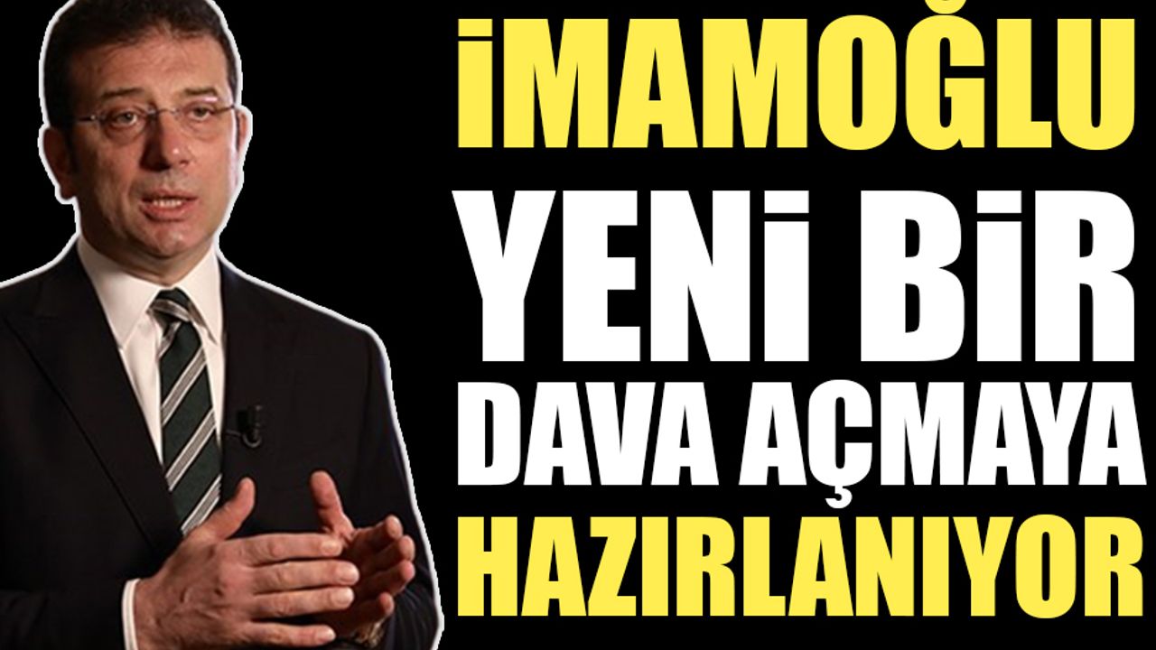 İmamoğlu yeni bir dava açmaya hazırlanıyor