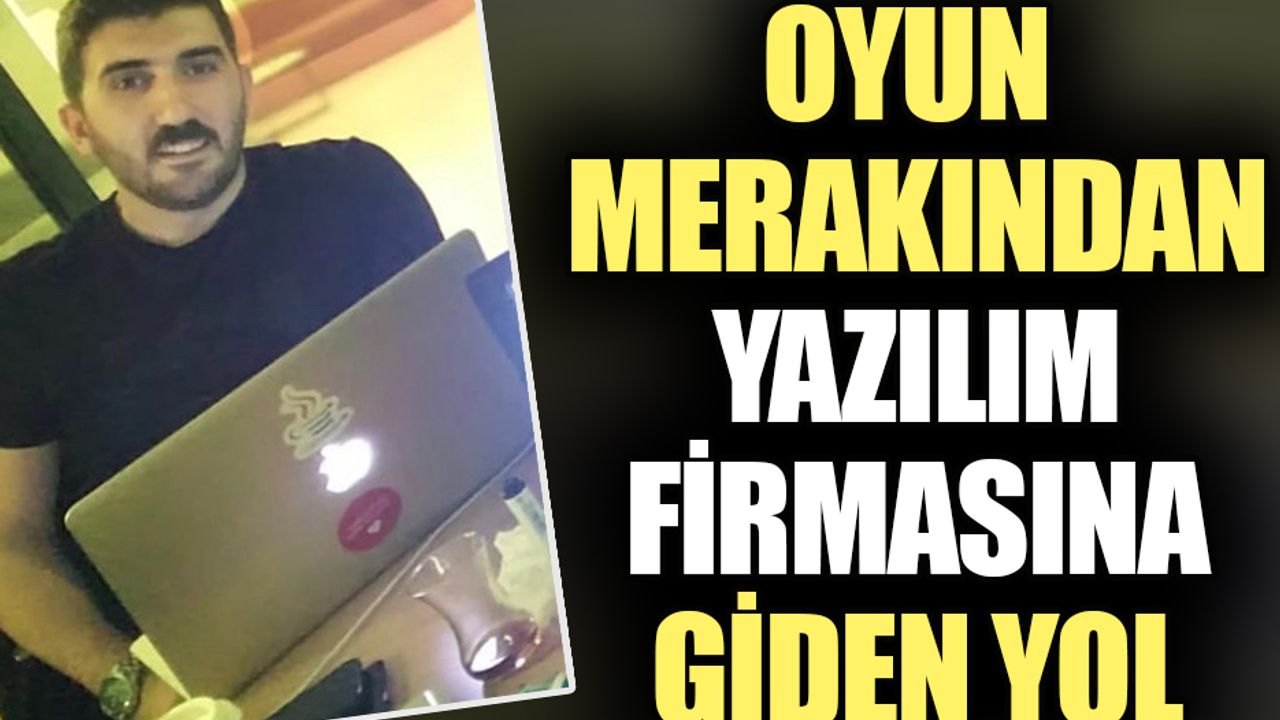 Oyun merakından yazılım firmasına giden yol