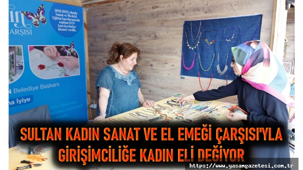 Sultan Kadın Sanat ve El Emeği Çarşısı'yla Girişimciliğe Kadın Eli Değiyor