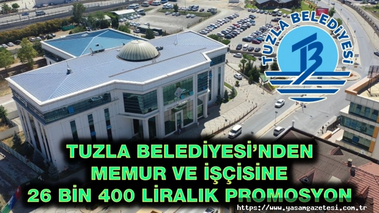 TUZLA BELEDİYESİ’NDEN MEMUR VE İŞÇİSİNE 26 BİN 400 LİRALIK PROMOSYON