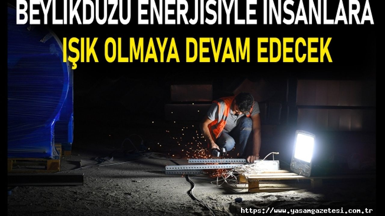 BEYLİKDÜZÜ ENERJİSİYLE İNSANLARA IŞIK OLMAYA DEVAM EDECEK