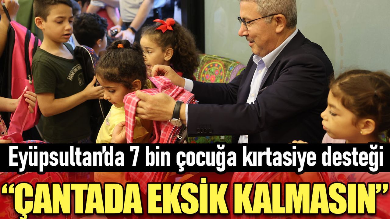 Eyüpsultan’da 7 bin çocuğa kırtasiye desteği: Çantada eksik kalmasın