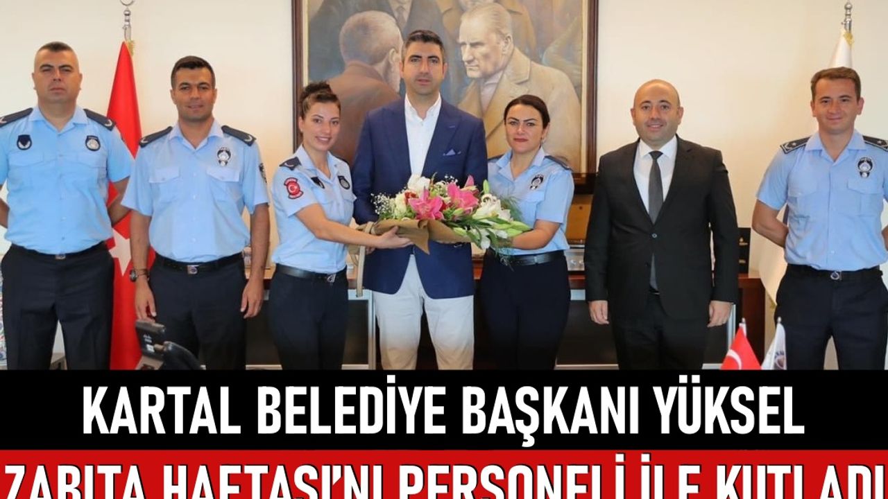 Kartal Belediye Başkanı Yüksel Zabıta Haftası’nı personeli ile kutladı