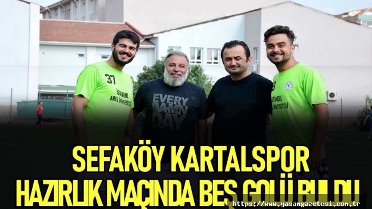 Sefaköy Kartalspor, Hazırlık Maçında beş golü buldu