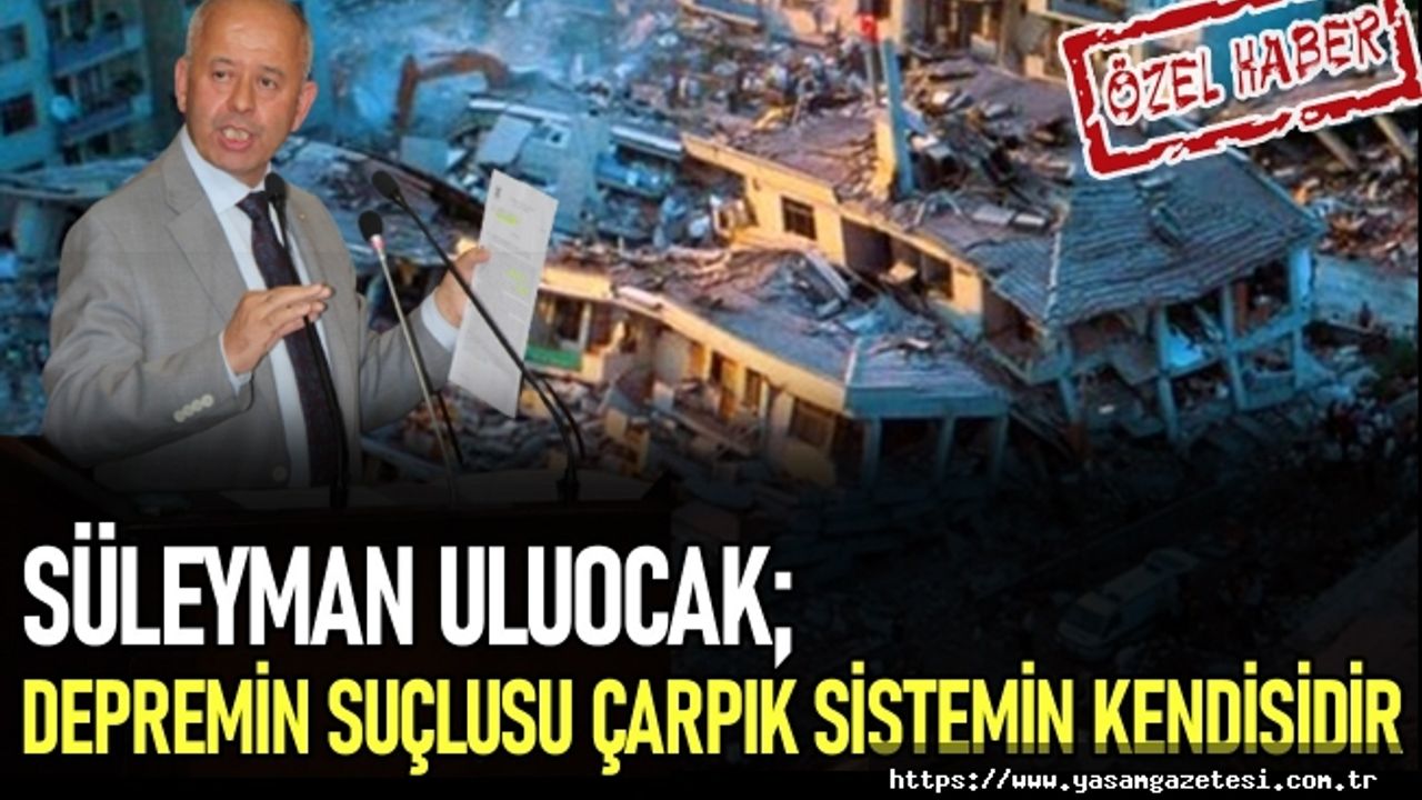 Uluocak; Depremin suçlusu çarpık sistemin kendisidir