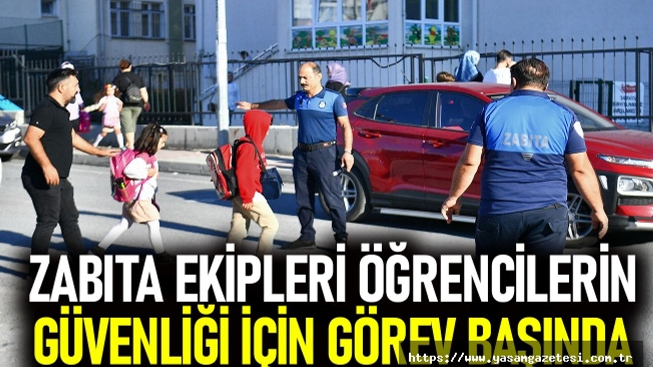 ZABITA EKİPLERİ ÖĞRENCİLERİN GÜVENLİĞİ İÇİN GÖREV BAŞINDA