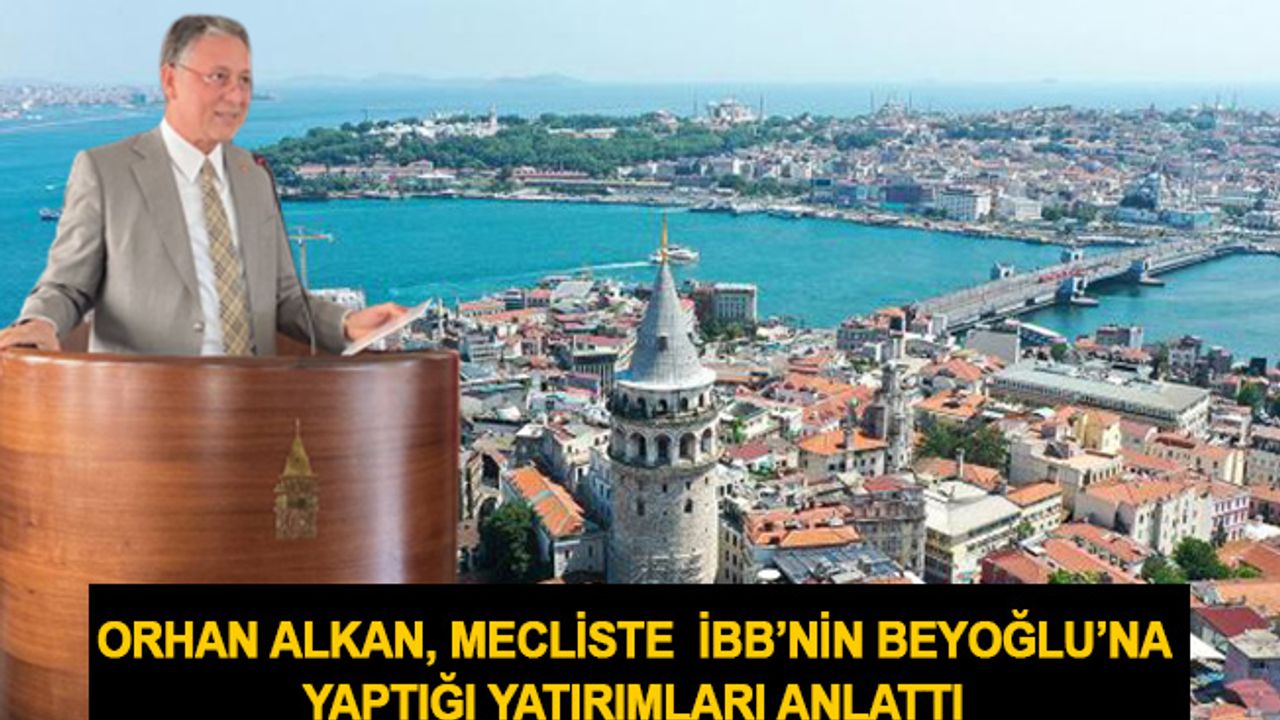 Orhan Alkan, Mecliste İBB’nin Beyoğlu’na yaptığı yatırımları anlattı