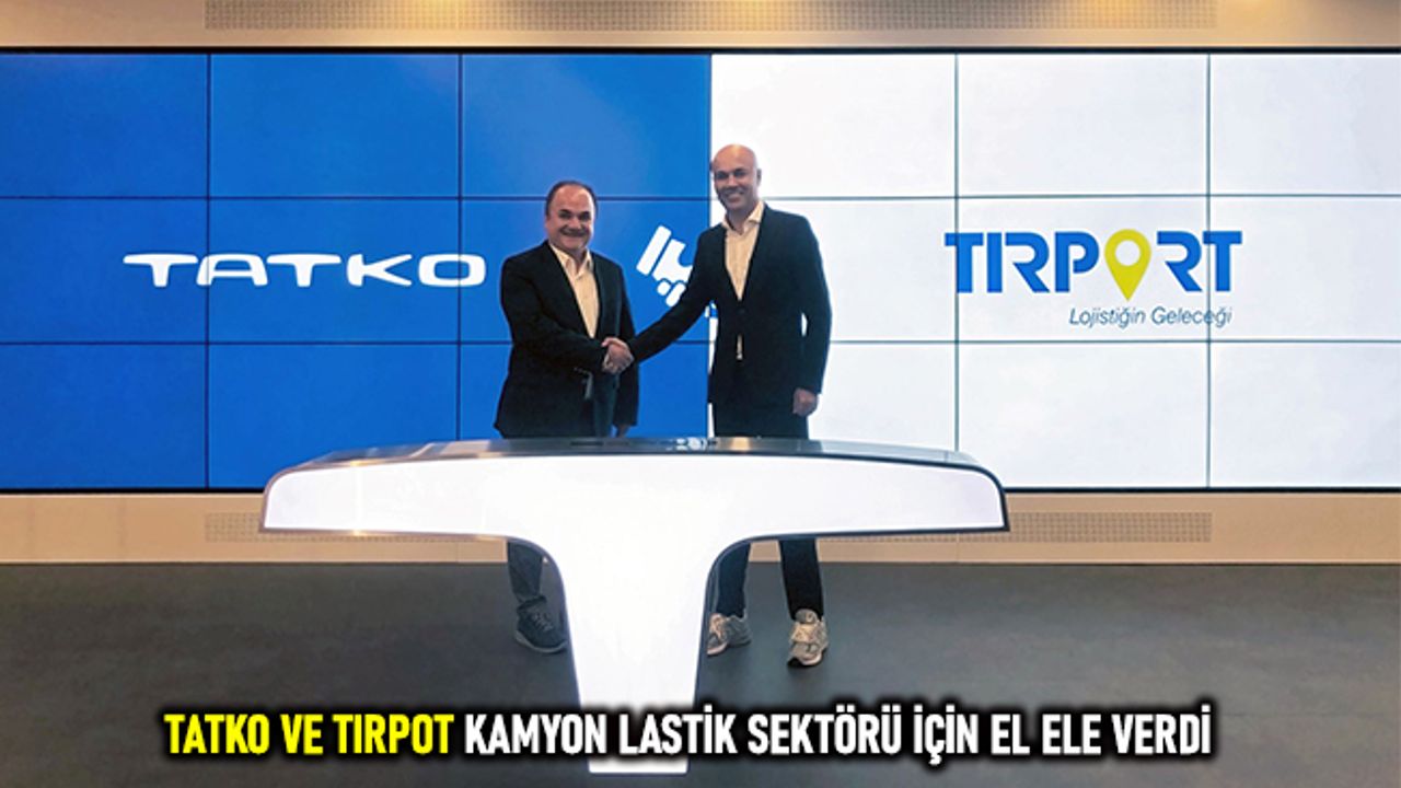 TATKO ve TIRPOT kamyon lastik sektörü için el ele verdi