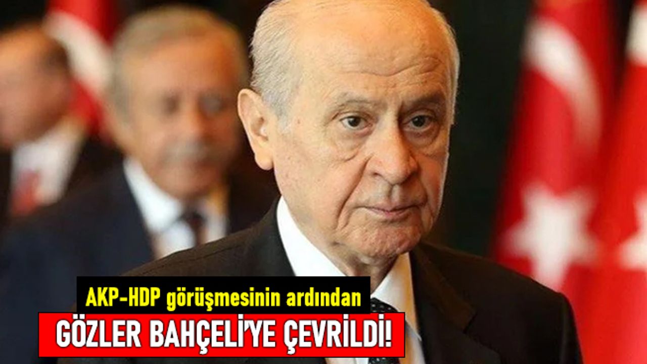 AKP HDP görüşmesine MHP lideri Bahçeli ne diyecek?