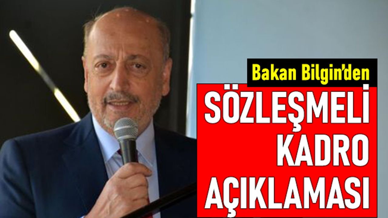Bakan Bilgin'den kadroya alınacak sözleşmeli çalışanlar açıklaması