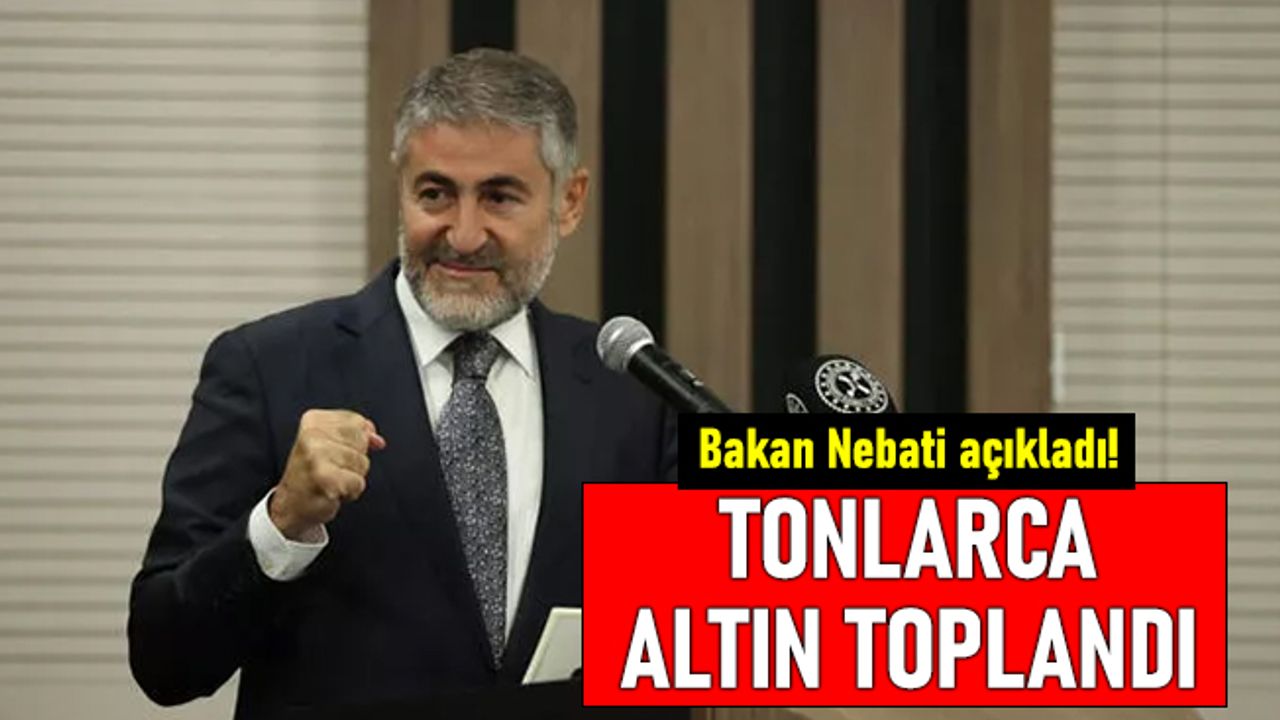 Bakan Nebati açıkladı! Tonlarca Altın toplandı