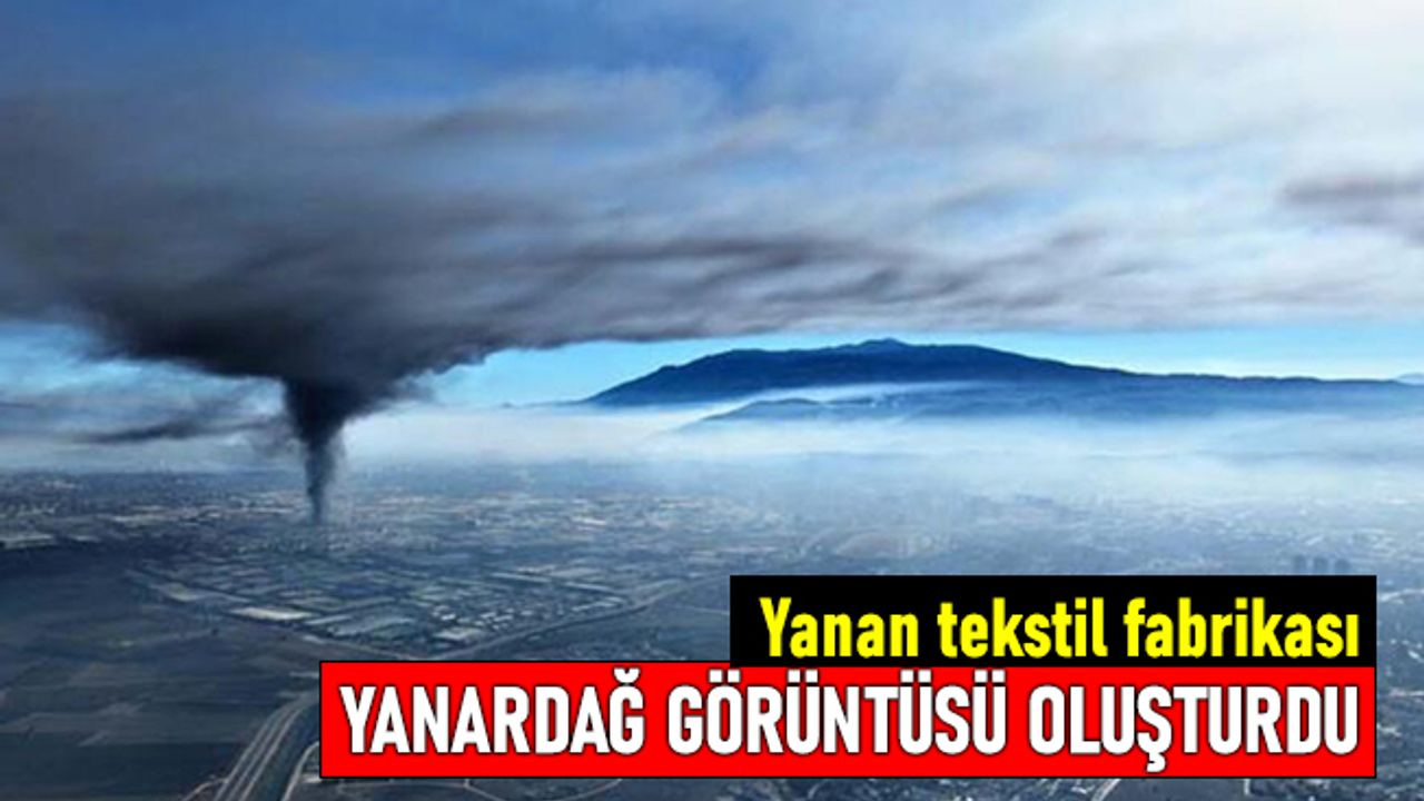 Bursa Nilüfer'de yanan tekstil fabrikası yanardağa benzetildi