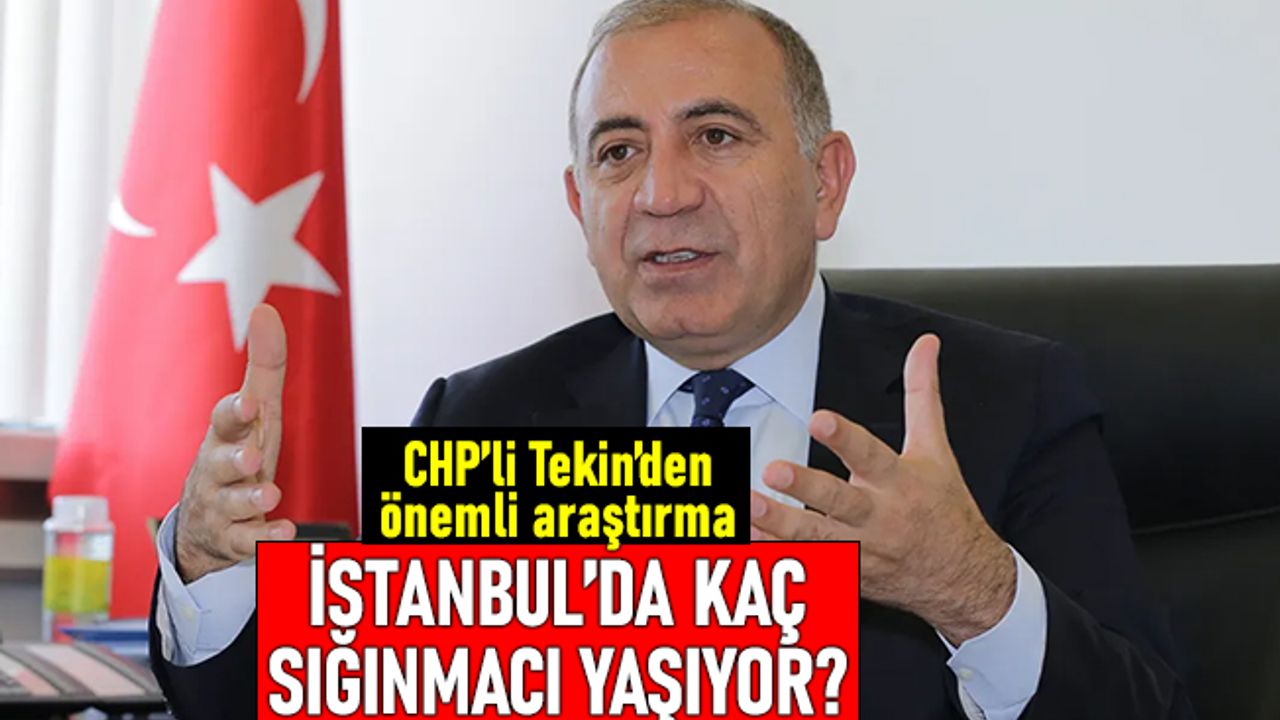 CHP'li Gürsel Tekin açıkladı! İstanbul'da kaç milyon sığınmacı yaşıyor?