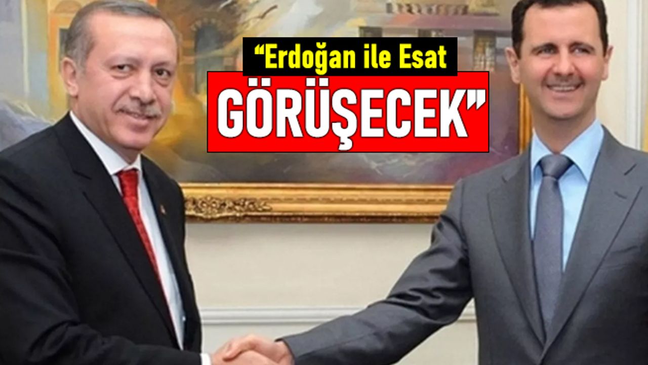 "Erdoğan, Suriye Devlet Başkanı Beşar Esad'la görüşecek"