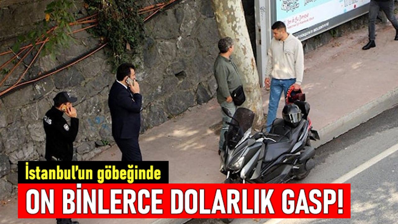 İstanbul'un göbeğinde on binlerce dolarlık gasp!
