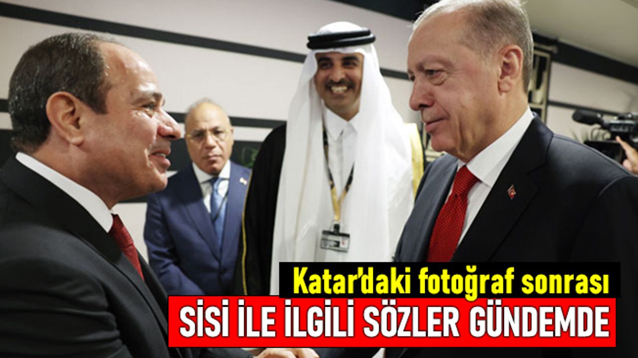 Katar'daki fotoğraf sonrası Erdoğan'ın Sisi ile ilgili sözleri gündemde