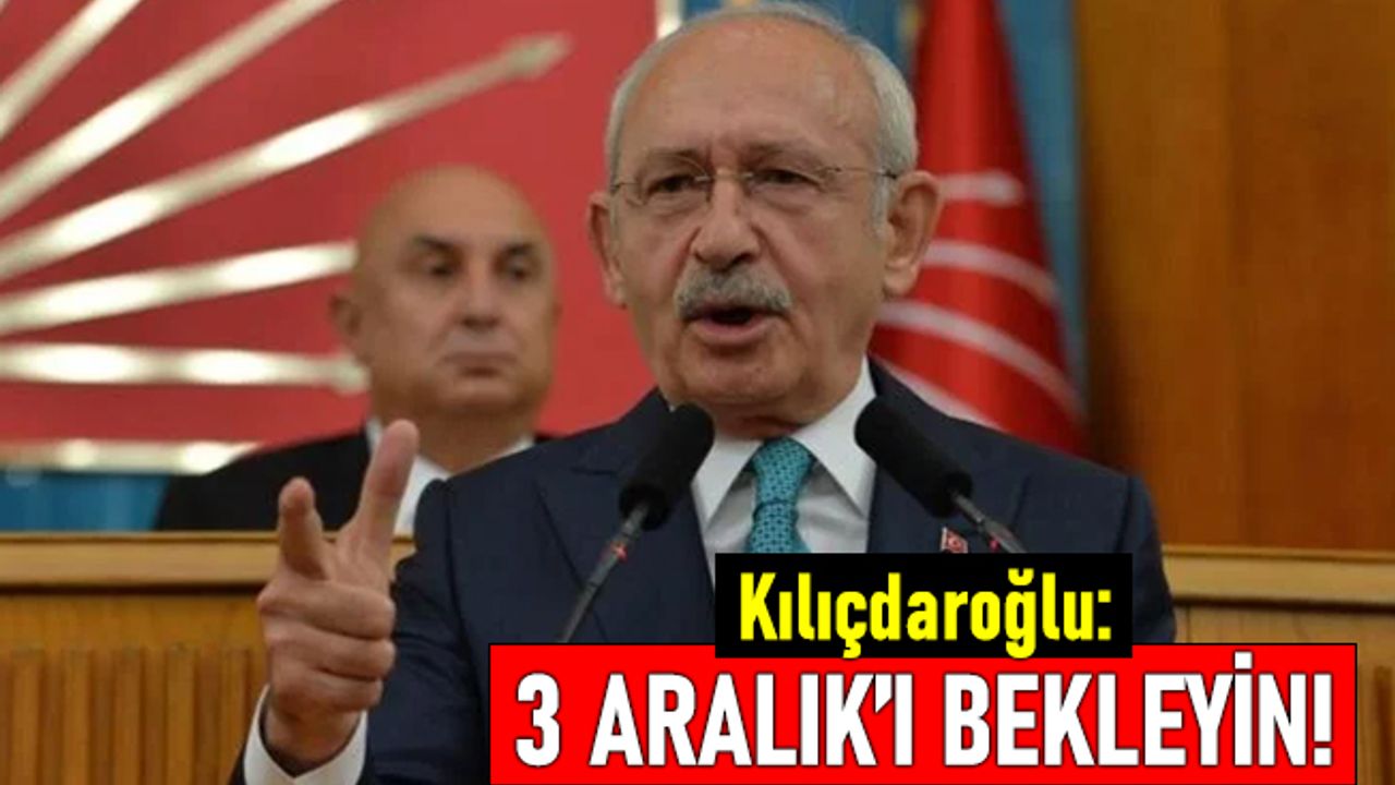Kılıçdaroğlu'ndan flaş çıkış! Cumhurbaşkanı Adayı 3 Aralık'ta mı açıklanacak?