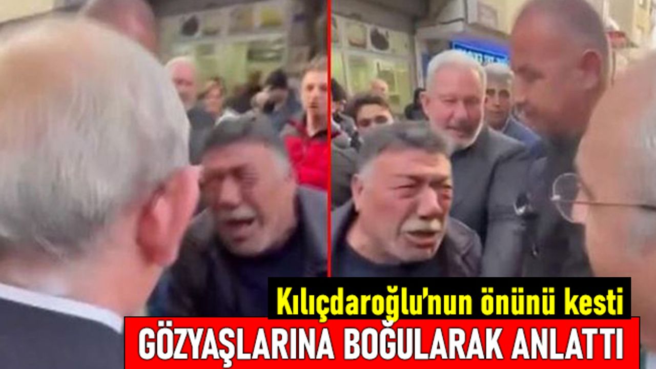 Kilis'te Kılıçdaroğlu'nun önünü kesen 6 çocuk babası gözyaşlarına boğuldu