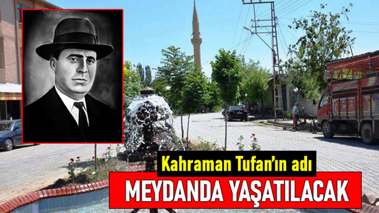 Kurtuluş Savaşı Kahramanı Tufan’ın adı meydanda yaşatılacak