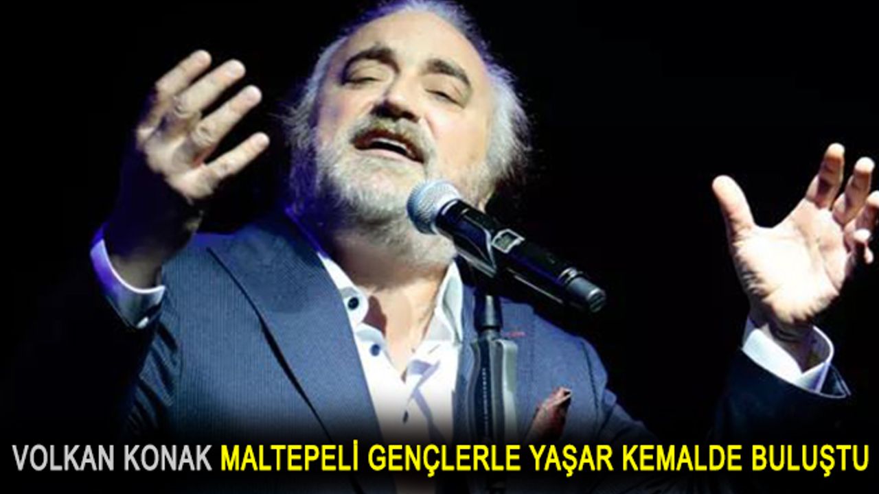 Maltepeliler ve Volkan Konak Yaşar Kemal Kültür Merkezi’nde buluştu