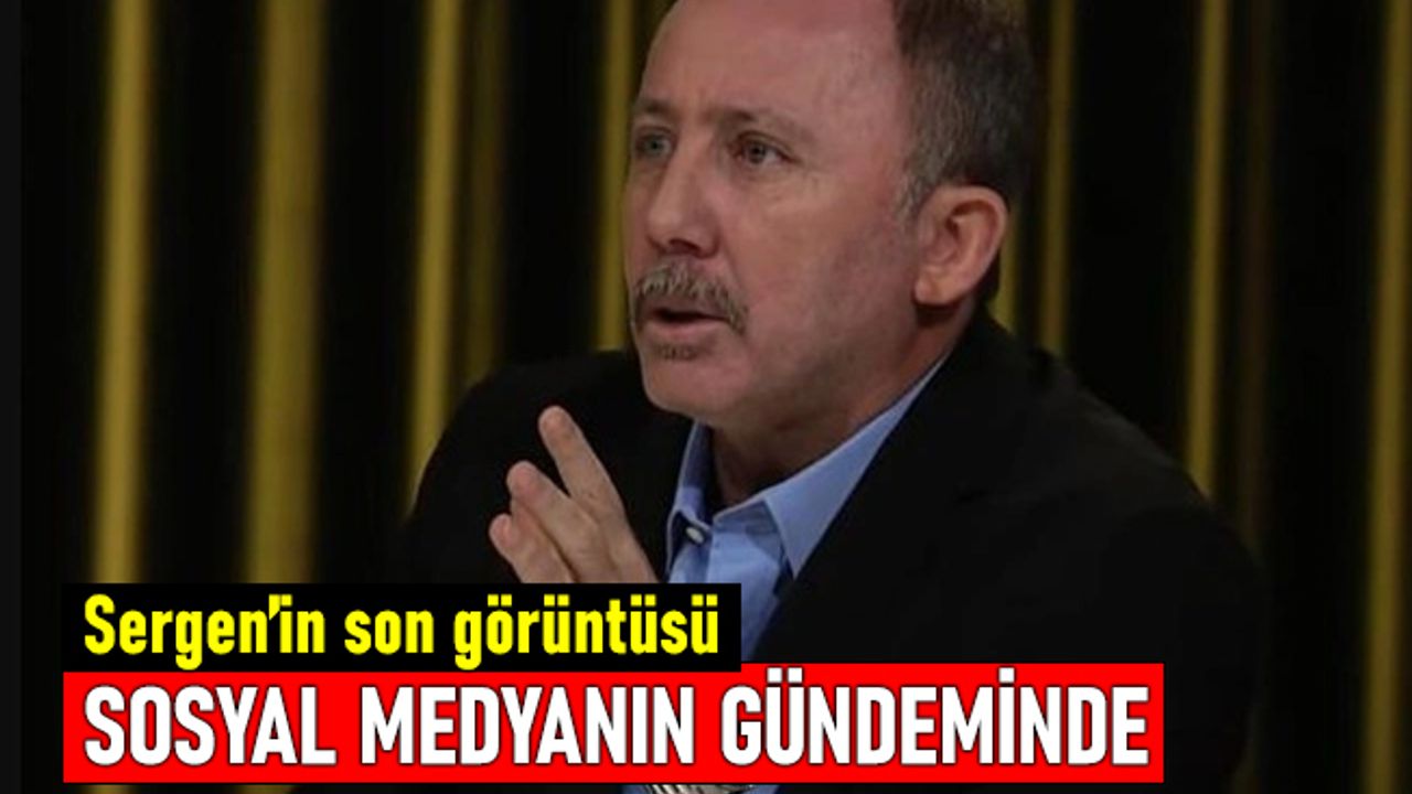 Sergen'in son görüntüsü gündemde; Botoks yaptırdı iddiası