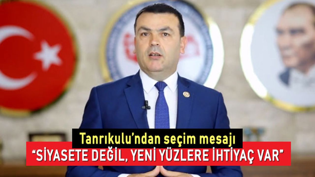 Tanrıkulu'ndan seçim mesajı; "Siyasete değil, yeni yüzlere ihtiyaç var"