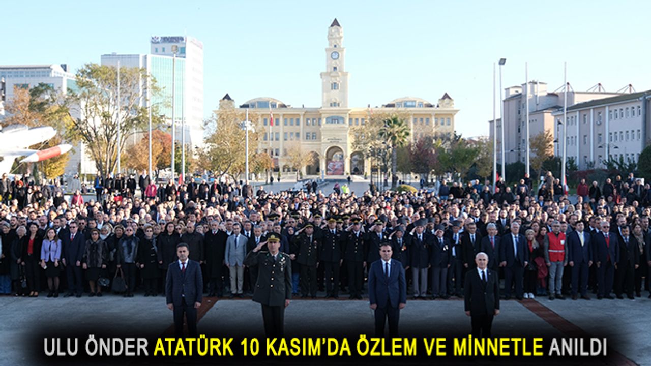 Ulu Önder Atatürk 10 Kasım’da özlem ve minnetle anıldı