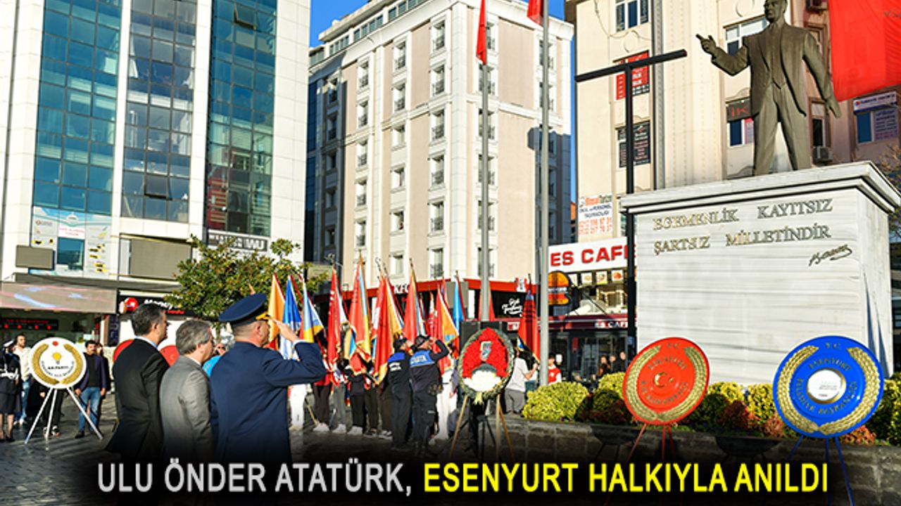 Ulu Önder Atatürk, Esenyurt halkıyla anıldı