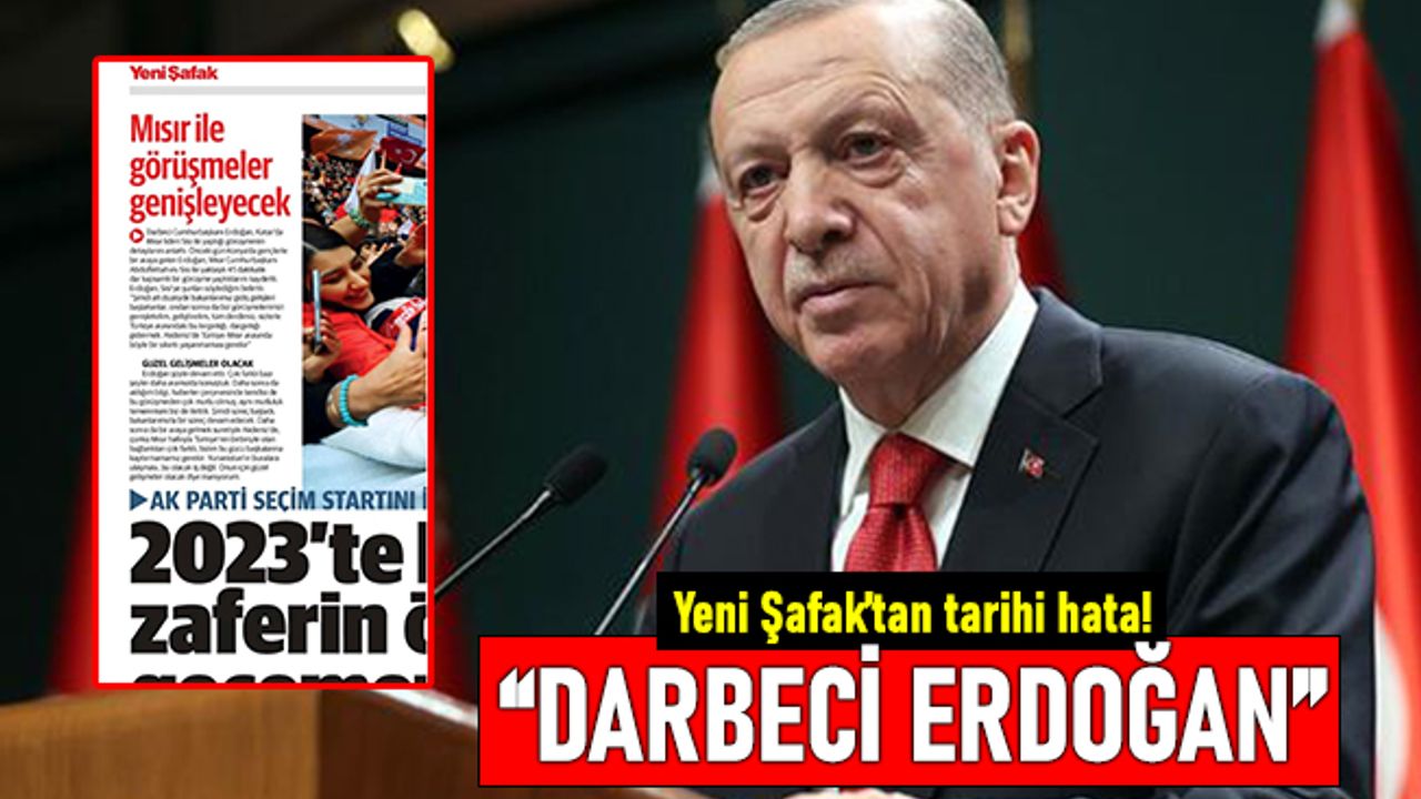 Yeni Şafak'ta tarihi hata: Darbeci Cumhurbaşkanı Erdoğan