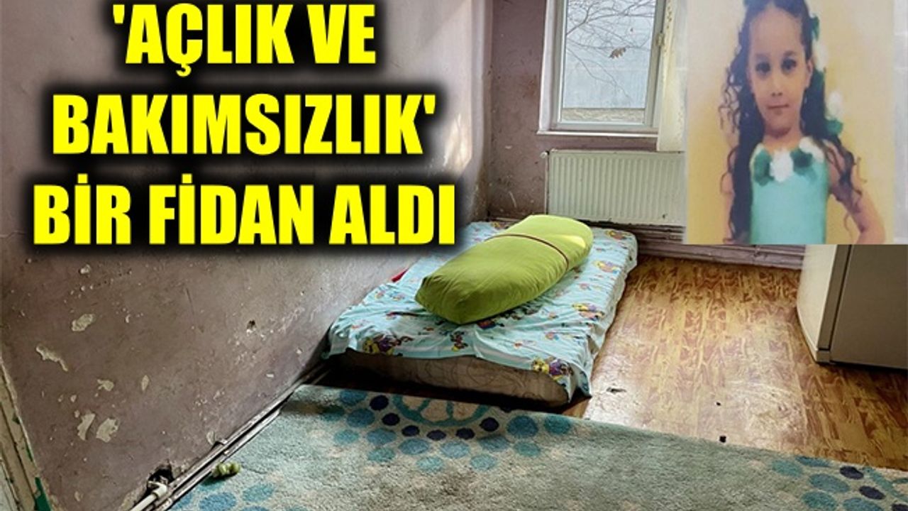 ‘AÇLIK VE BAKIMSIZLIK’ 6 YAŞINDAKİ ÇOCUĞU GÖTÜRDÜ