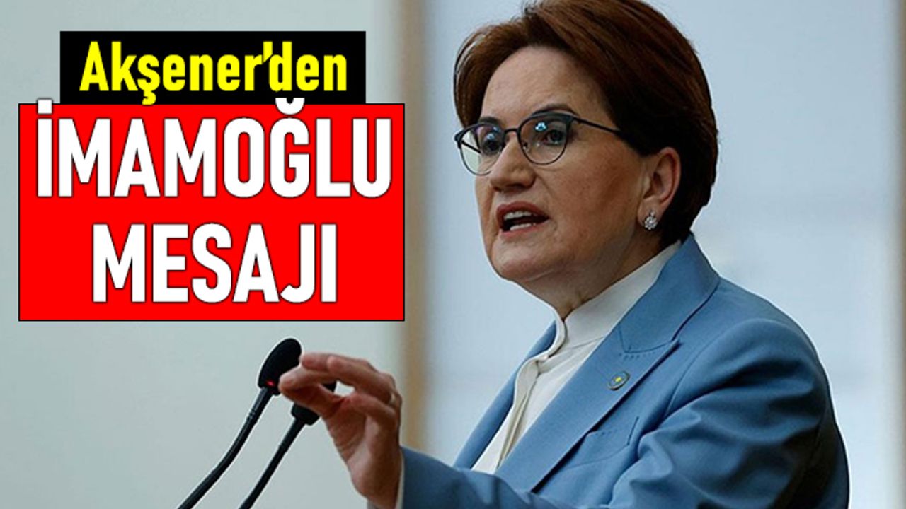 Akşener'den İYİ Parti grup toplantısında İmamoğlu açıklaması