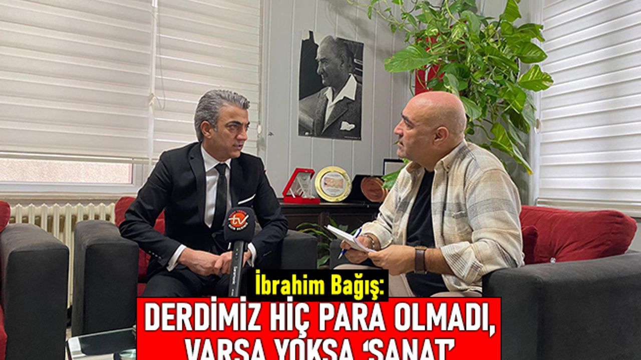 BAĞIŞ: DERDİMİZ HİÇ PARA OLMADI, VARSA YOKSA ‘SANAT’